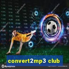 convert2mp3 club